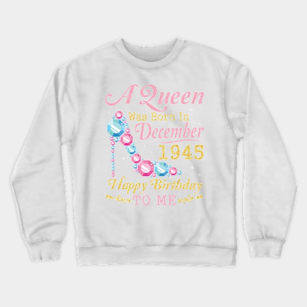 A Queen Was Born In December 1945 Happy Birthday 75 Years Old To Nana Mom Aunt Sister Wife Daughter Crewneck Sweatshirt by DainaMotteut